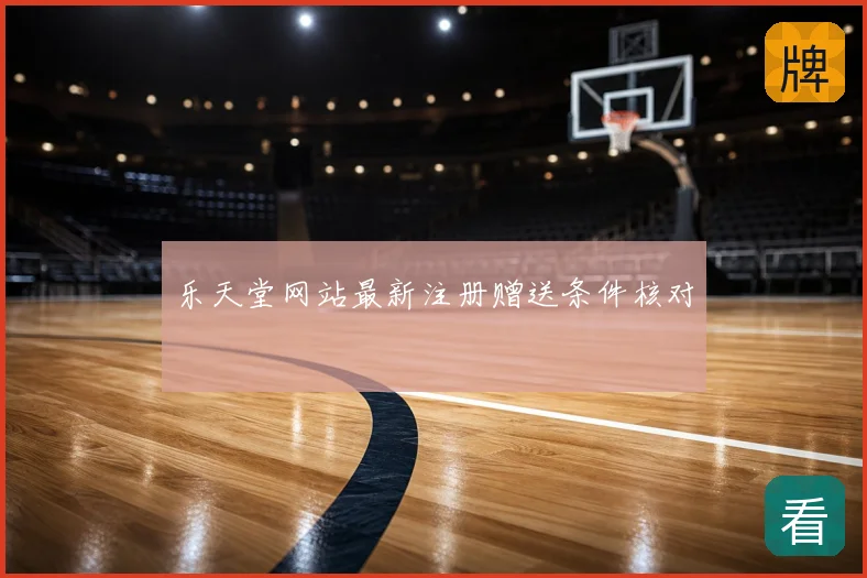 乐天堂网站最新注册赠送条件核对