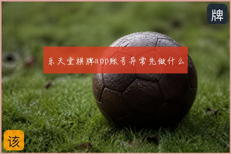 乐天堂棋牌app账号异常先做什么