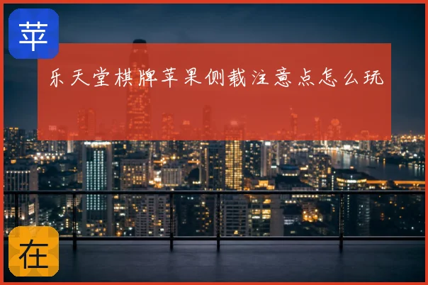 乐天堂棋牌苹果侧载注意点怎么玩