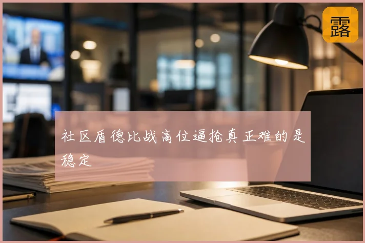 社区盾德比战高位逼抢真正难的是稳定